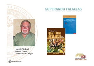 Harry F. Wolcott
Profesor Emérito
Universidad de Oregón
Manuel Amezcua
 
