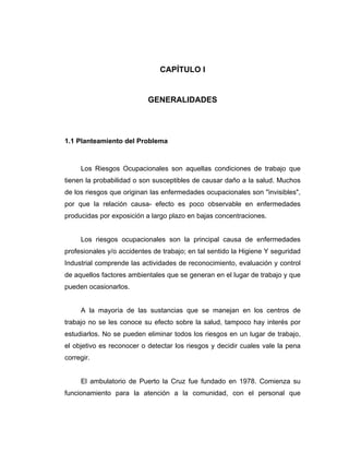 CAPÍTULO I


                           GENERALIDADES




1.1 Planteamiento del Problema



     Los Riesgos Ocupacionales...