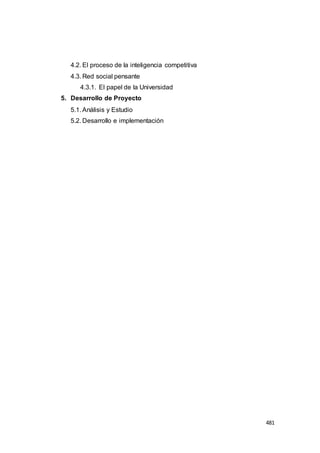 481
4.2. El proceso de la inteligencia competitiva
4.3. Red social pensante
4.3.1. El papel de la Universidad
5. Desarrollo de Proyecto
5.1. Análisis y Estudio
5.2. Desarrollo e implementación
 
