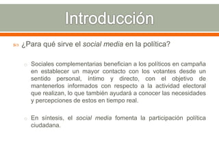  ¿Para qué sirve el social media en la política?
o Sociales complementarias benefician a los políticos en campaña
en esta...