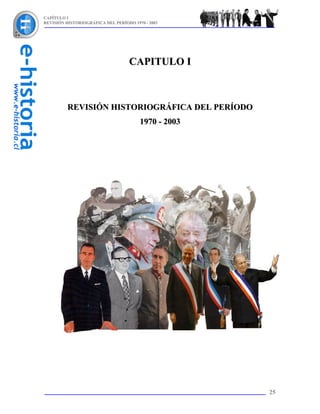 CAPÍTULO I
REVISIÓN HISTORIOGRÁFICA DEL PERÍODO 1970 - 2003




                                   CAPITULO I



          REVISIÓN HISTORIOGRÁFICA DEL PERÍODO
                                        1970 - 2003




                                                      25
 