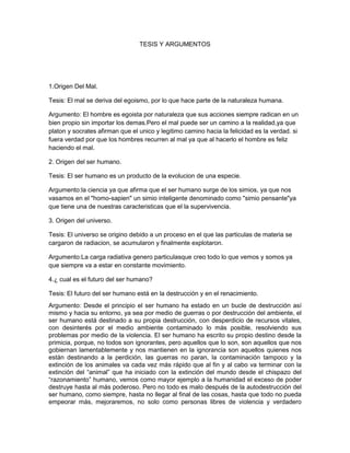 TESIS Y ARGUMENTOS
1.Origen Del Mal.
Tesis: El mal se deriva del egoismo, por lo que hace parte de la naturaleza humana.
A...