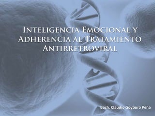 Inteligencia Emocional y Adherencia al Tratamiento Antirretroviral Bach. Claudio Goyburo Peña 