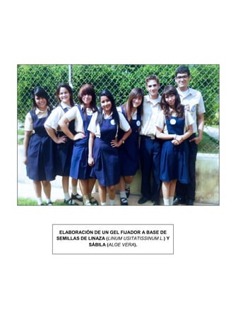 ELABORACIÓN DE UN GEL FIJADOR A BASE DE
SEMILLAS DE LINAZA (LINUM USITATISSINUM L.) Y
            SÁBILA (ALOE VERA).
 