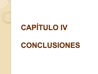 CAPÍTULO IV

CONCLUSIONES
 