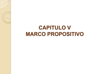 CAPITULO V
MARCO PROPOSITIVO
 