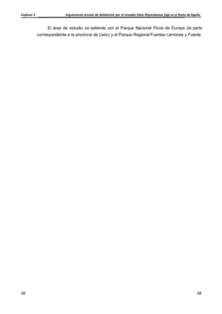 Seguimiento remoto de defoliación por el minador foliar Rhynchaenus fagi en el Norte de España
Capítulo 3
68
68
68
68
El área de estudio se extiende por el Parque Nacional Picos de Europa (la parte
correspondiente a la provincia de León) y el Parque Regional Fuentes Carrionas y Fuente
 