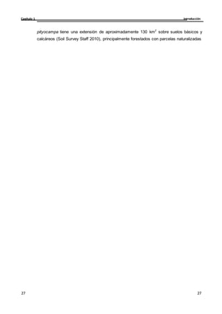Introducción
Capítulo 1
27
27
27
27
pityocampa tiene una extensión de aproximadamente 130 km2
sobre suelos básicos y
calcáreos (Soil Survey Staff 2010), principalmente forestados con parcelas naturalizadas
 