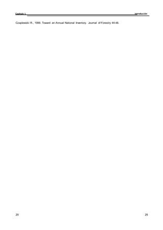 Introducción
Capítulo 1
29
29
29
29
Czaplewski R., 1999. Toward an Annual National Inventory. Journal of Forestry 44-48.
 