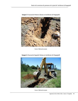 Diseño de la estructura de pavimento de la pista del Aeródromo de Panguipulli
Ingeniería Civil en Obras Civiles | Anexo 3: Fotografías 80
Imagen 5: Excavación Primera Calicata en Aeródromo de Panguipulli
Fuente: Elaboración propia
Imagen 6: Excavación Segunda Calicata en Aeródromo de Panguipulli
Fuente: Elaboración propia
 