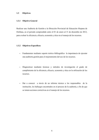 6
1.3 Objetivos
1.3.1 Objetivo General
Realizar una Auditoría de Gestión a la Dirección Provincial de Educación Hispana de...