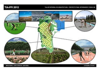 TIA-PFI 2012                         TALLER INTEGRAL DE ARQUITECTURA – PROYECTO FINAL INTEGRADOR | FADAU UM




                                                                                                  27
 BROCHERO, JUAN IGNACIO (829-0029)                                                         CATEDRA: B+S+B
 