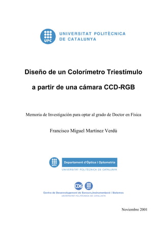 Diseño de un Colorímetro Triestímulo
a partir de una cámara CCD-RGB
Memoria de Investigación para optar al grado de Doctor en Física
Francisco Miguel Martínez Verdú
Noviembre 2001
 