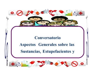 Conversatorio
Aspectos Generales sobre las
Sustancias, Estupefacientes y
       Psicotrópicas
         76
 
