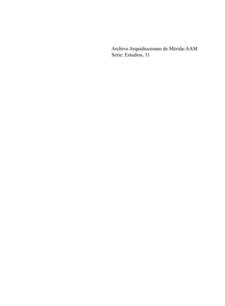 Tesis de Grado e investigación cualitativa




                 Archivo Arquidiocesano de Mérida-AAM
                 Serie: Estudios, 11
 