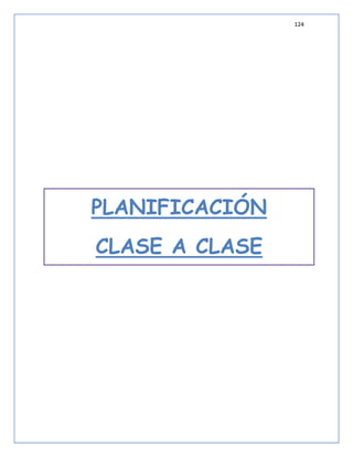 124




PLANIFICACIÓN
CLASE A CLASE
 