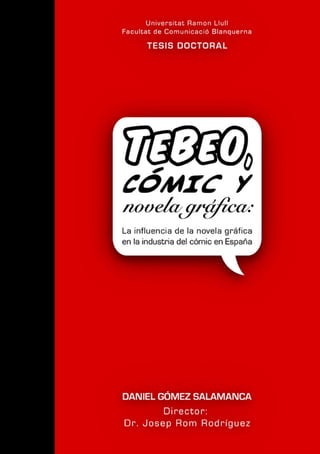 TESIS DOCTORAL
Título: Tebeo, cómic y novela gráfica: la influencia de la novela gráfica
en la industria del cómic en Espa...