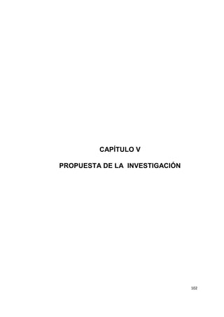 102
CAPÍTULO V
PROPUESTA DE LA INVESTIGACIÓN
 