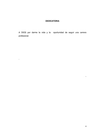 4
DEDICATORIA
A DIOS por darme la vida y la oportunidad de seguir una carrera
profesional.
.
.
 