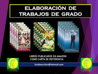 ELABORACIÓN DE
TRABAJOS DE GRADO
fundaescritor@Hotmail.com
LIBROS PUBLICADOS EN AMAZON
COMO CARTA DE REFERENCIALA
 