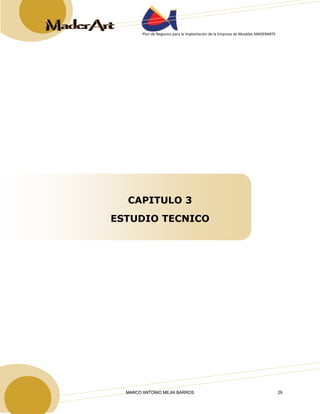 Plan de Negocios para la Implantación de la Empresa de Muebles MADERARTE 
CAPITULO 3 
ESTUDIO TECNICO 
MARCO ANTONIO MEJIA BARROS 29 
 