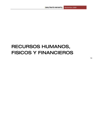 [MALTRATO INFANTIL] Noviembre 2009




RECURSOS HUMANOS,
FISICOS Y FINANCIEROS
                                                51
 