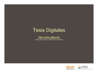 Tesis Digitales
      http://ciria.udlap.mx
 Jefatura de Instrucción y Gestión del Conocimiento
 