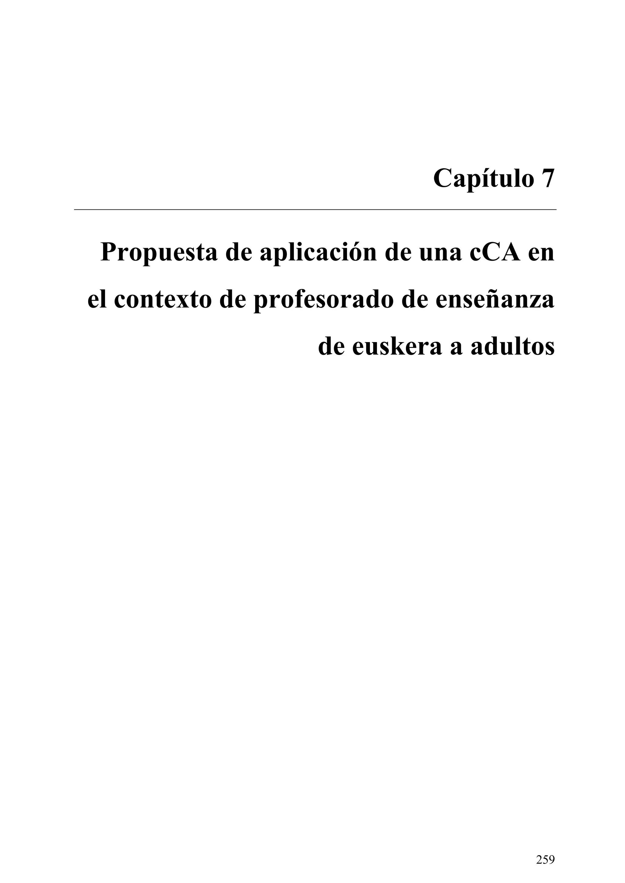 259
Capítulo 7
Propuesta de aplicación de una cCA en
el contexto de profesorado de enseñanza
de euskera a adultos
 