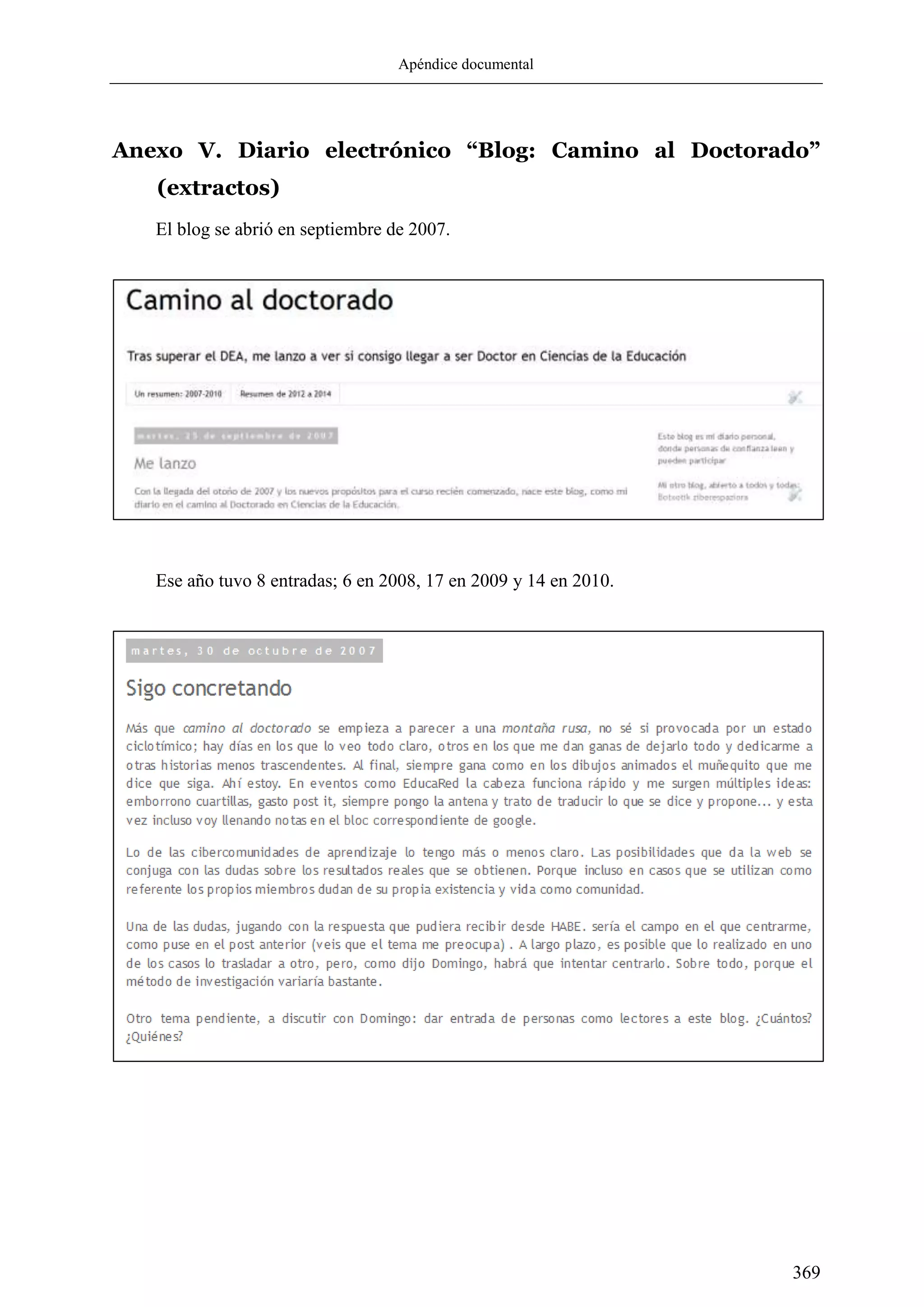 Apéndice documental
369
Anexo V. Diario electrónico “Blog: Camino al Doctorado”
(extractos)
El blog se abrió en septiembre de 2007.
Ese año tuvo 8 entradas; 6 en 2008, 17 en 2009 y 14 en 2010.
 