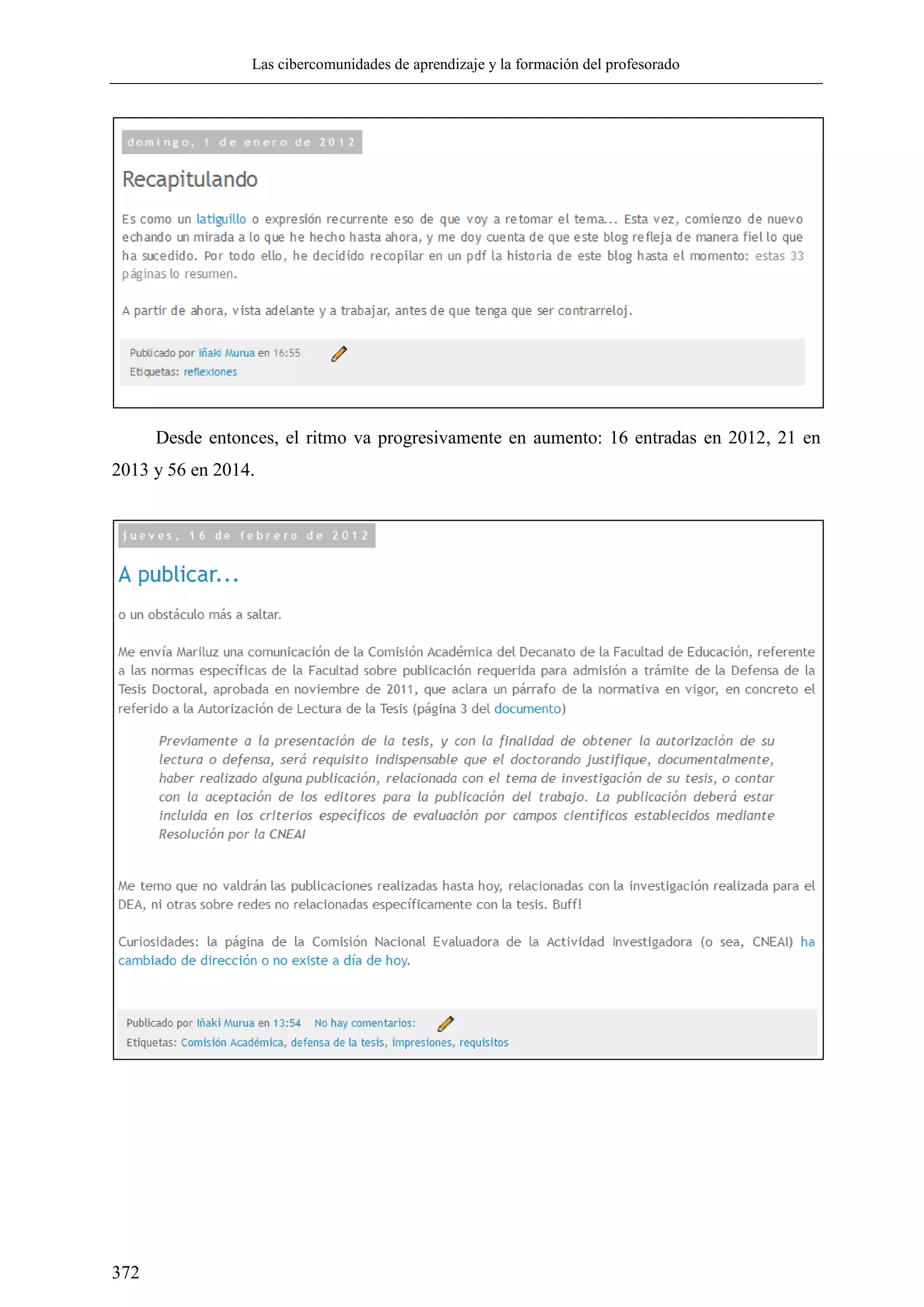 Las cibercomunidades de aprendizaje y la formación del profesorado
372
Desde entonces, el ritmo va progresivamente en aumento: 16 entradas en 2012, 21 en
2013 y 56 en 2014.
 