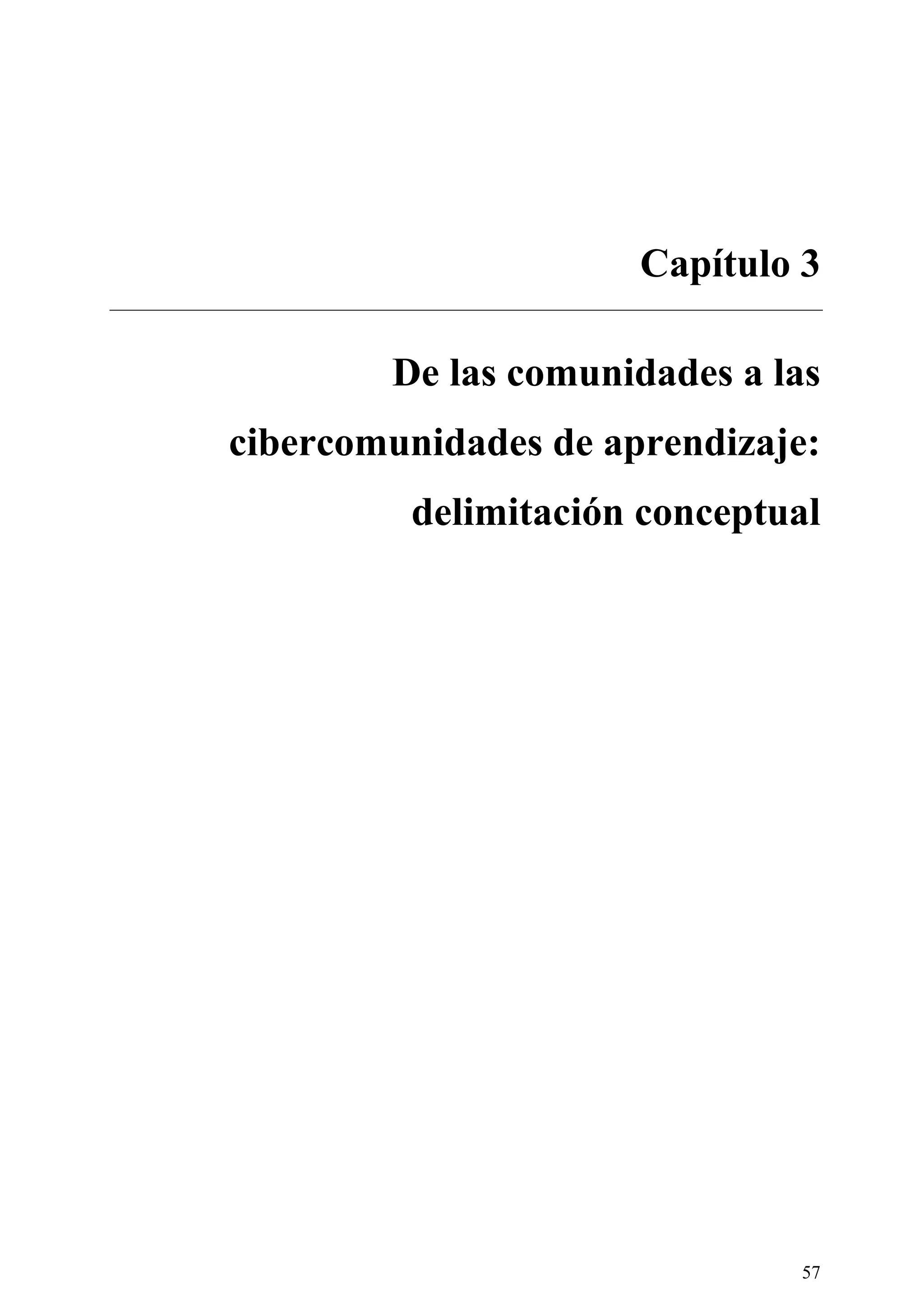57
Capítulo 3
De las comunidades a las
cibercomunidades de aprendizaje:
delimitación conceptual
 