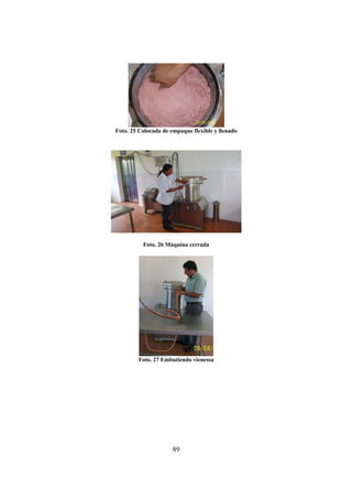 89
Foto. 25 Colocada de empaque flexible y llenado
Foto. 26 Máquina cerrada
Foto. 27 Embutiendo vienessa
 