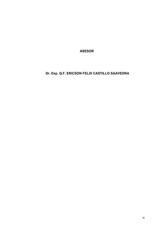 iii
ASESOR
Dr. Esp. Q.F. ERICSON FELIX CASTILLO SAAVEDRA
 