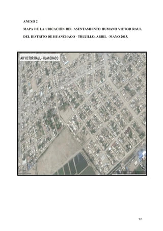 52
ANEXO 2
MAPA DE LA UBICACIÓN DEL ASENTAMIENTO HUMANO VICTOR RAUL
DEL DISTRITO DE HUANCHACO - TRUJILLO, ABRIL - MAYO 2015.
 