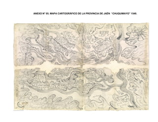 230
ANEXO N° 05. MAPA CARTOGRÁFICO DE LA PROVINCIA DE JAÉN “CHUQUIMAYO” 1549.
 