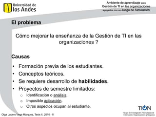 El problemaCómo mejorar la enseñanza de la Gestión de TI en las organizaciones ?  CausasFormación previa de los estudiantes. 
