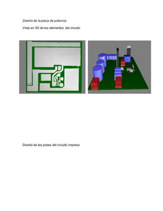 Diseño de la placa de potencia
Vista en 3D de los elementos del circuito
Diseño de las pistas del circuito impreso
 