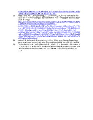 Bu38xFGQWb_mMRr0yjEDAuYZT6djstvVdb_oGyFNcuLglounE6b0xabSWGPpEimtluL6F0Y4
T73ZaR3CMTj_uywj3cNCuO_MAR_h2BN5NG_8Ac7l9eA
63. LópezFlores,D.R.; Lizárraga Lizárraga, A.; Durán Gómez,J. L., Diseñoyconsideraciones
de un lazode compensaciónparael convertidortipoBoost(elevador) cd-cdcontrolado en
modode voltaje,
http://conricyt2.summon.serialssolutions.com/2.0.0/link/0/eLvHCXMwfV3PS8MwFA5zIAo
e_DFRp_DwIHro1h9xtkfdVhRERHbZaaRpih1rO9YWVq_-
ReKfsH_M92IH4mG3kEBIQvJe3suX72PMsTum8c8m2MpzpaUcVyoZ3QmMKpwIz6FneVI5X
D_wDsZ8PORvI6_fYGvVOwJZliJOdOIiWRJ0ZyGWcfIu4u5wapi2Xt5yluWvA79reZ15GG1hAO
aRlsHTi7-2ybjJtGyc1evdGiYn-fdmmYrkjyvx99l2fQc8YA2VHrLWL1FHBVdALLBCK-1WR-
xzEOdq9ZVBBbIW1RSSaIVyCBWUKczER0ZFAoUr0vyOV98pEJU3qBloNDkOO8wWUMTzDB6
yLC_gmr6TC6y8ARkaMoQaqo5VoFJIMEilPtFmFWKqWuzSH476jwbNYlJneib953uT8vXopdE
vO8dsTxBMPi30d7rwhEEg3IDLnhvZwuOhi8tiWXjBcy0eSFvJ4JS1N_R4trG1zXY1r6nOT5yzZrE
o1QXbwXmgRa8K-wcUmp21
64. Gomariz,S.; Guinjoan,F.,Disenode uncontroladordifusosupervisorparalaregulacion
de un convertidorconmutadoelevador, Revista deIngenieria 28(Journal Article),38,2008
65. Torrico-Bascope,G.V.; Torrico-Bascope,R.P.; Oliveira,D.S.; Antunes,F.L.M.; Araujo,S.
V.; Branco,C. G. C. A Generalized High VoltageGain BoostConverterBased on Three-State
Switching Cell. in IEEE IndustrialElectronics, IECON 2006 - 32nd AnnualConferenceon.
2006.
 