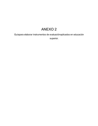 ANEXO 2
Guíapara elaborar instrumentos de evaluaciónaplicados en educación
                                 superior.
 