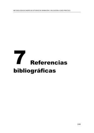 METODOLOGÍA DE DISEÑO DE ESTUDIOS DE GRABACIÓN Y APLICACIÓN A CASO PRÁCTICO
144
7 Referencias
bibliográficas
 