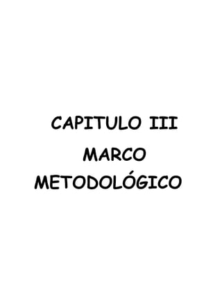 CAPITULO III
   MARCO
METODOLÓGICO
 