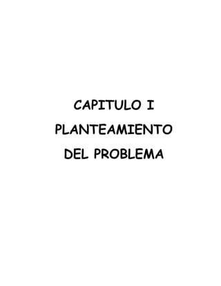CAPITULO I
PLANTEAMIENTO
DEL PROBLEMA
 