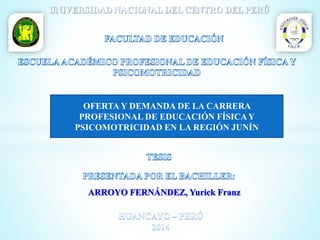 OFERTA Y DEMANDA DE LA CARRERA
PROFESIONAL DE EDUCACIÓN FÍSICAY
PSICOMOTRICIDAD EN LA REGIÓN JUNÍN
 