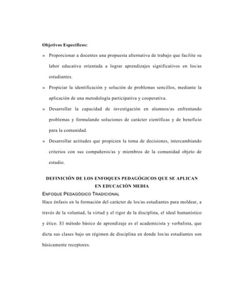 Objetivos Específicos:

» Proporcionar a docentes una propuesta alternativa de trabajo que facilite su

   labor educativa...