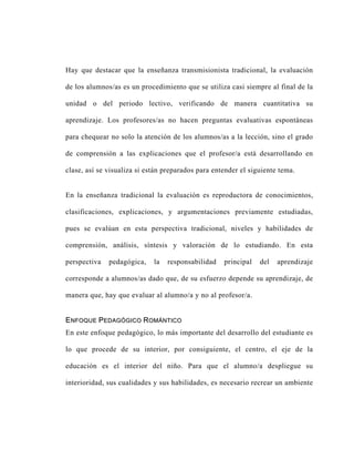 Hay que destacar que la enseñanza transmisionista tradicional, la evaluación

de los alumnos/as es un procedimiento que se...