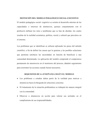 DEFINICIÓN DEL MODELO PEDAGÓGICO SOCIAL-COGNITIVO

El modelo pedagógico social- cognitivo se orienta al desarrollo máximo ...