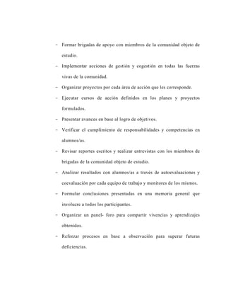 - Formar brigadas de apoyo con miembros de la comunidad objeto de

   estudio.

- Implementar acciones de gestión y cogest...
