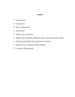 INDICE


Generalidades

Introducción

Marco de Referencia

Justificación

Objetivos de la Propuesta

Definición de los Enf...