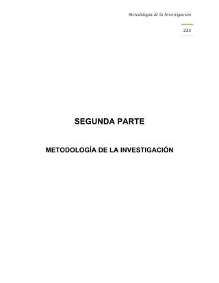 Metodología de la Investigación



                                              223




       SEGUNDA PARTE


METODOLOGÍA DE LA INVESTIGACIÓN
 