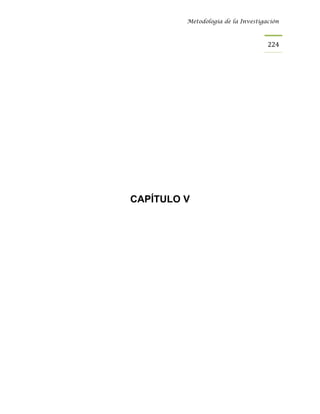 Metodología de la Investigación



                                    224




CAPÍTULO V
 